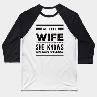 Ask My Wife She Knows Everything funny wife husband gift Baseball T-Shirt